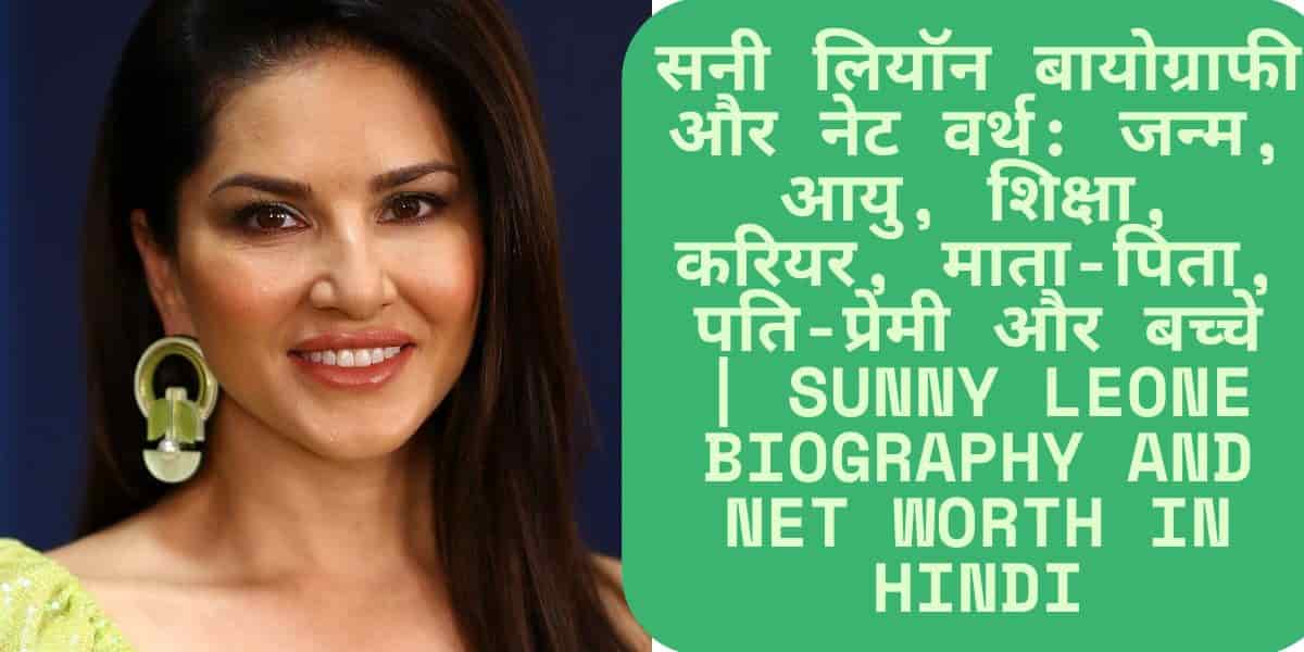 सनी लियॉन बायोग्राफी और नेट वर्थ: जन्म, आयु, शिक्षा, करियर, माता-पिता, पति-प्रेमी और बच्चे | Sunny Leone Biography and Net Worth in Hindi