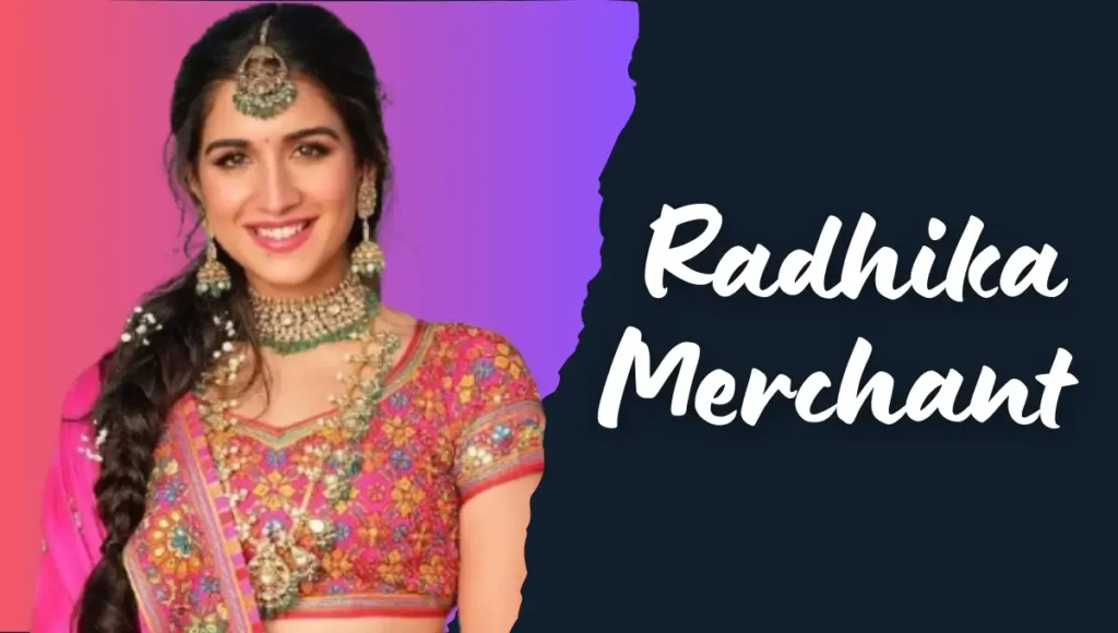 Radhika Merchant Age: राधिका मर्चेंट: जीवनी, उम्र, शिक्षा, करियर, परिवार और नेट वर्थ
