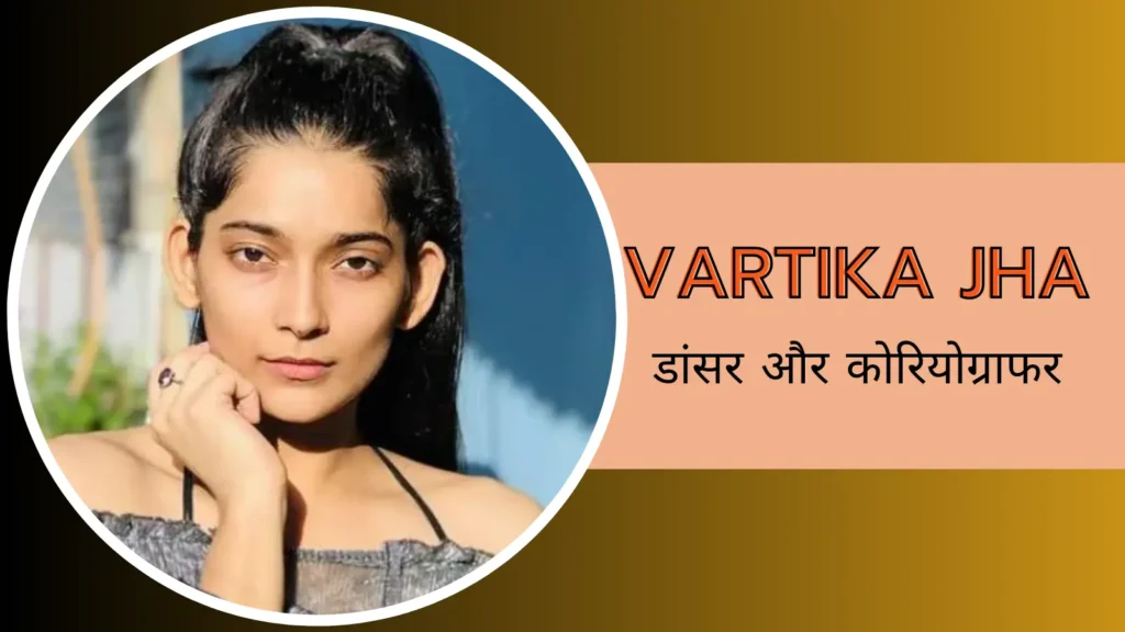 वर्तिका झा, डांसर और कोरियोग्राफर, उम्र, परिवार, गृहनगर, फिल्में, नेट वर्थ, ऊंचाई | Vartika Jha Biography in Hindi 1 Vartika Jha